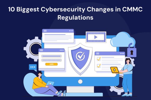 CMMC Cybersecurity Changes: The 10 Most Significant Regulatory Updates