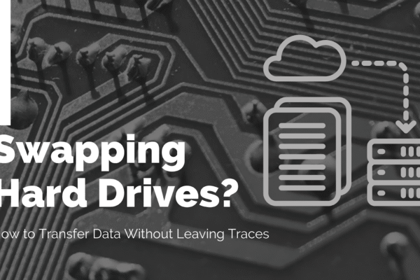 Swapping Hard Drives? How to Transfer Data Without Leaving Traces Swapping Hard Drives